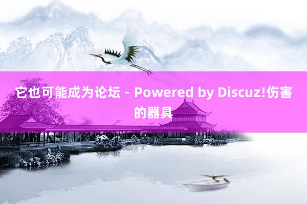 它也可能成为论坛 - Powered by Discuz!伤害的器具