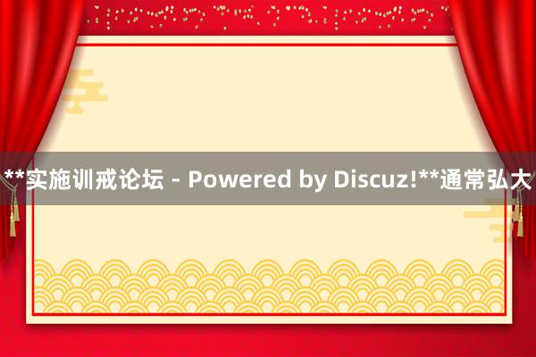 **实施训戒论坛 - Powered by Discuz!**通常弘大