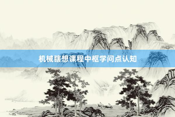 机械瞎想课程中枢学问点认知