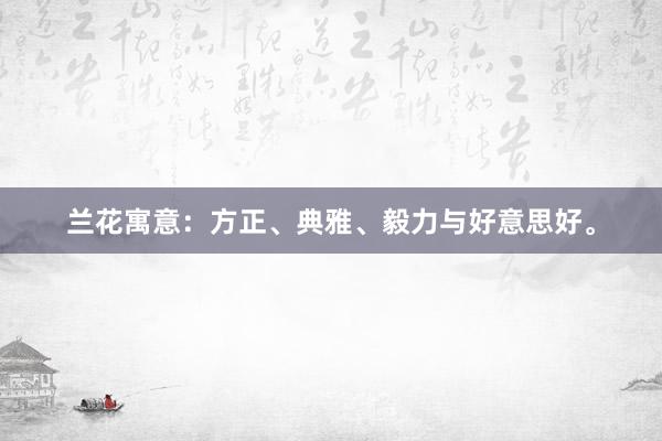 兰花寓意：方正、典雅、毅力与好意思好。
