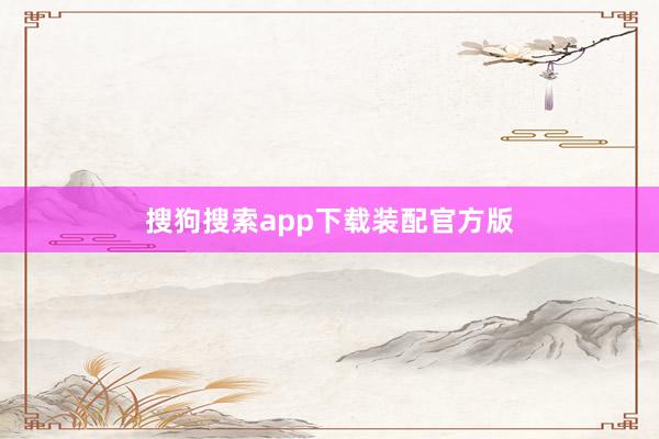 搜狗搜索app下载装配官方版